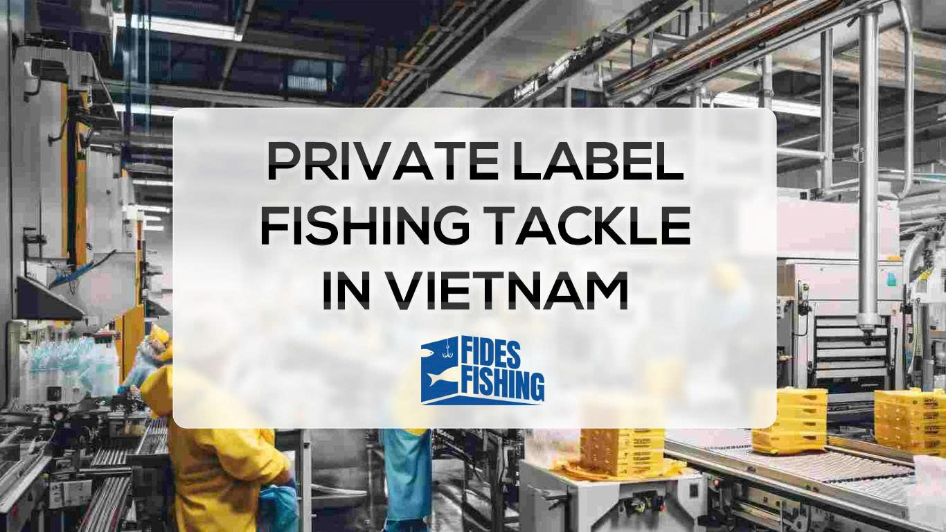 Private label fishing tackle manufacturer in Vietnam